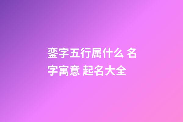 銮字五行属什么 名字寓意 起名大全